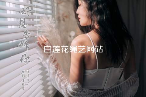 白莲花绳艺网站
